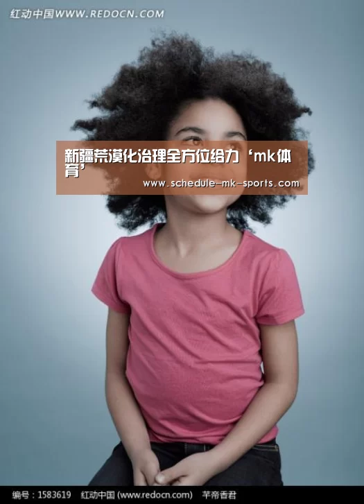 新疆荒漠化治理全方位给力‘mk体育’(图4) mk体育官方