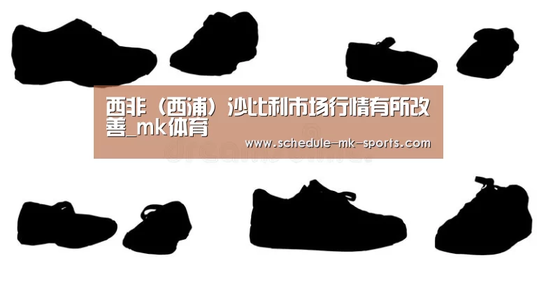 西非(西浦)沙比利市场行情有所改善_mk体育(图3) mk体育